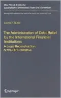 The Administration of Debt Relief by the International Financial Institutions: A Legal Reconstruction of the HIPC Initiative