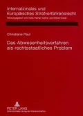 Das Abwesenheitsverfahren Als Rechtsstaatliches Problem: Rechtsvergleichende Untersuchung Deutscher, Englischer, Franzosischer, Niederlandischer Und osterreichischer Regelungen Angesichts Der Rechtsprechung Des Europaischen Gerichtshofs Fur Menschenrechte