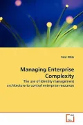 Managing Enterprise Complexity: The use of identity management architecture to control enter...
