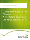 Game and Playe of the Chesse A Verbatim Reprint of the First Edition, 1474