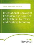 International Copyright Considered in some of its Relations to Ethics and Political Economy