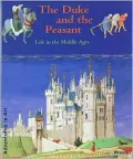 The Duke and the Peasant : Life in the Middle Ages