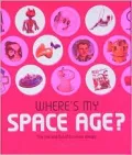 Where's My Space Age? : The Rise and Fall of Futuristic Design