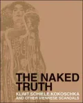 Naked Truth : Klimt,Schiele,Kokoschka and Other Viennese Scandals