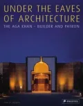 Under the Eaves of Architecture: The Aga Khan: Builder and Patron
