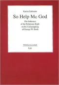 So Help Me God: The Influence of the Religious Right on the Campaigning of George W. Bush, Vol. 13