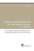 Verfahren und Fehlertheorie f?r semi-diskrete inverse Probleme: Eine Analyse numerischer Methoden f?r Integralgleichungen mit diskreten Daten (German