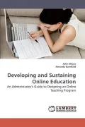 Developing and Sustaining Online Education: An Administrator's Guide to Designing an Online ...
