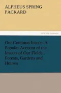 Our Common Insects; A Popular Account Of The Insects Of Our Fields, Forests, Gardens, And Houses