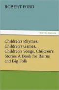 Children's Rhymes, Children's Games, Children's Songs, Children's Stories A Book for Bairns and Big Folk