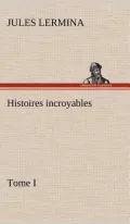 Histoires Incroyables, Tome I