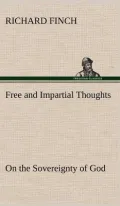 Free and Impartial Thoughts, on the Sovereignty of God, the Doctrines of Election, Reprobation, and Original Sin