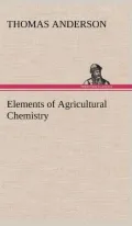 Elements of Agricultural Chemistry (Illustrated)