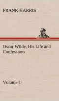 Oscar Wilde, His Life and Confessions - Volume 1