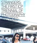 Strangers: The First ICP Triennial of Photography and Video