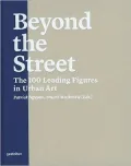 Beyond the Street: With the 100 Most Important Players in Urban Art