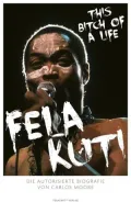 Fela Kuti. This Bitch of a Life!