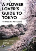 A Flower Lover's Guide to Tokyo: 40 Walks for All Seasons