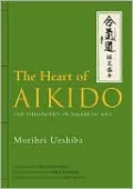 The Heart of Aikido: The Philosophy of Takemusu Aiki