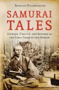 Samurai Tales: Courage, Fidelity, and Revenge in the Final Years of the Shogun