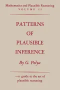 Mathematics and Plausible Reasoning: Vol. II: Patterns of Plausible Inference