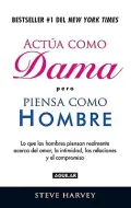 Actua como dama, pero piensa como hombre /  Act Like a Lady, Think Like a Man: Lo que los hombres realmente piensan acerca del amor, la intimidad, las relaciones y el compromiso