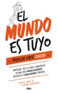 El Mundo Es Tuyo: Manual Para Chicas