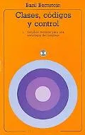 Clases, Codigos Y Control/ Class, Codes and Control Estudios Teoricos Para Una Sociologia De...