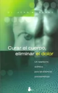 Curar El Cuerpo, Eliminar El Dolor/ the Mindbody Prescription: Un Tratamiento Definitivo Para Las Dolencias Psicosomaticas / a Definite Treatment for Psychomatic Pains