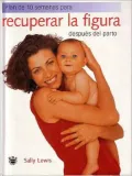 Plan De 10 Semanas Para Recuperar La Figura Despues Del Parto/back in Shape, the 10-week Post Baby Recovery Plan