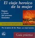 El Viaje Heroico De La Mujer: Etapas Claves Del Proceso Femenino (Guia Practica)