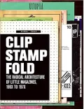 Clip, Stamp, Fold: The Radical Architecture of Little Magazines 196X - 197X