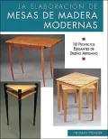 LA Elaboracion De Mesas De Madera Modernas: 18 Proyectos Elegantes De Deseno Artesano