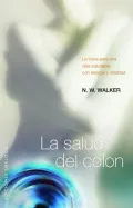 La salud del colon /  Colon Health: La clave para una vida saludable, con energia y vitalidad /  The Keys to a Healthier Life, with Energy and Vitality