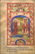 The Making of Christian Myths in the Periphery of Latin Christendom (ca. 1000-1300)
