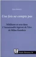 Une Fois Ne Compte Pas: Nihilisme et sens dans L'Insoutenable legerete de L'etre