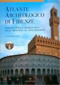 Atlante Archeologico di Firenze: Indagine storico-archeologica dalla preistoria all'alto Medioevo