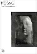 Medardo Rosso: The Transient Form