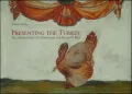 Presenting the Turkey: The Fabulous Story of a Flamboyant and Flavourful Bird