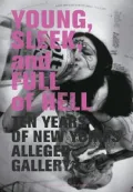 Young Sleek and Full of Hell : Ten Years of New York's Alleged Gallery