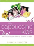 My Cappuccino Kids: From Motherhood to Ministry: A Portrait of Grace