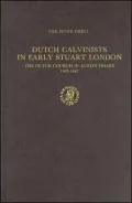 Dutch Calvinists in Early Stuart London: The Dutch Church in Austin Friars 1603-1642