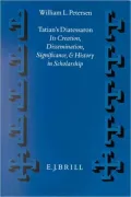 Tatian's Diatessaron: Its Creation, Dissemination, Significance, and History in Scholarship