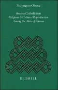 Asante Catholicism : Religious and Cultural Reproduction among the Akan of Ghana