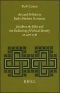 Art and Politics in Early Modern Germany : Jorg Breu the Elder and the Fashioning of Political Identity, CA. 1475-1536