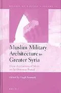 Muslim Military Architecture in Greater Syria From the Coming of Islam to the Ottoman Period