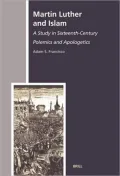 Martin Luther and Islam: A Study in Sixteenth-Century Polemics and Apologetics