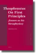 Theophrastus On First Principles(known as his Metaphysics): Greek Text and Medieval Arabic Translation, edited and translated with introduction, commentaries and glossaries, as well as the medieval Latin translation, and with an Excursus on Graeco-Arabic