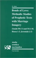 Bonds of Love: Methodic Studies of Prophetic Texts with Marriage Imagery (Isaiah 50: 1-3 and 54: 1-10, Hosea 1-3, Jeremiah 2-3)