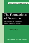 The Foundations of Grammar : An Introduction to Medieval Arabic Grammatical Theory